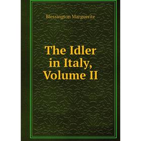 

Книга The Idler in Italy, Volume II