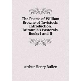 

Книга The Poems of William Browne of Tavistock: Introduction. Britannia's Pastorals. Books I and II