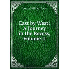 

Книга East by West: A Journey in the Recess, Volume II