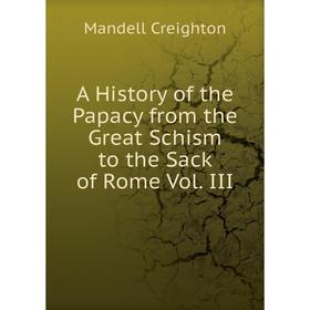 

Книга A History of the Papacy from the Great Schism to the Sack of Rome Vol. III