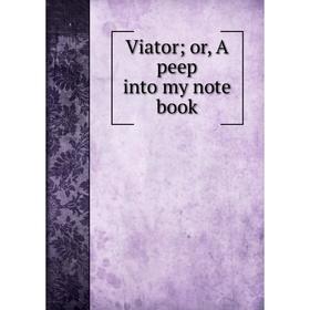 

Книга Viator or, A peep into my note book