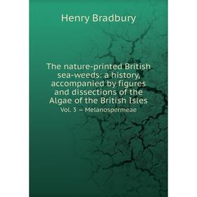

Книга The nature-printed British sea-weeds: a history, accompanied by figures and dissections of the Algae of the British Isles Vol. 3 — Melanospermea