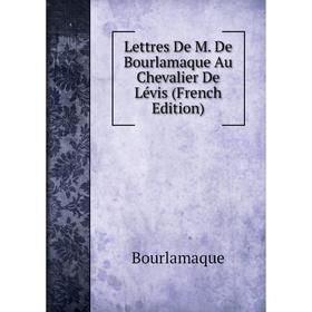 

Книга Lettres De M De Bourlamaque Au Chevalier De Lévis