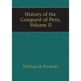 

Книга History of the Conquest of Peru, Volume II