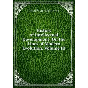 

Книга History of Intellectual Development: On the Lines of Modern Evolution, Volume III