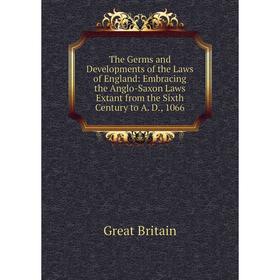 

Книга The Germs and Developments of the Laws of England: Embracing the Anglo-Saxon Laws Extant from the Sixth Century to A. D., 1066