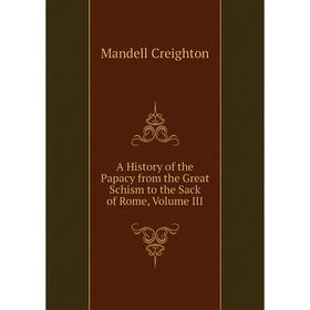 

Книга A History of the Papacy from the Great Schism to the Sack of Rome, Volume III