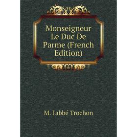 

Книга Monseigneur Le Duc De Parme
