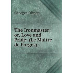 

Книга The Ironmaster or, Love and Pride: (Le Maitre de Forges)