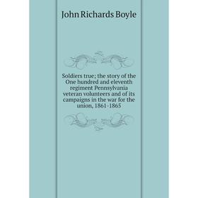 

Книга Soldiers true; the story of the One hundred and eleventh regiment Pennsylvania veteran volunteers and of its campaigns in the war for the union,