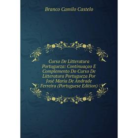 

Книга Curso De Litteratura Portugueza: Continuaçao E Complemento Do Curso De Litteratura Portugueza Por José Maria De Andrade Ferreira (Portuguese Edi