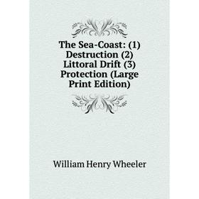 

Книга The Sea-Coast: (1) Destruction (2) Littoral Drift (3) Protection (Large Print Edition)