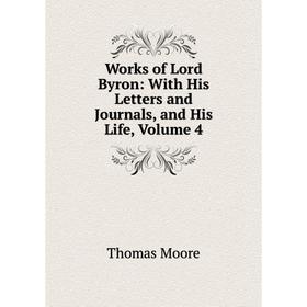 

Книга Works of Lord Byron: With His Letters and Journals, and His Life, Volume 4