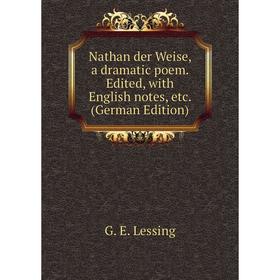 

Книга Nathan der Weise, a Dramatic poem Edited, with English notes