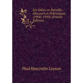 

Книга Les Idées en Bataille: Discours et Polémiques (1900-1910)