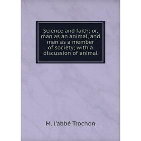 

Книга Science and faith or, man as an animal, and man as a member of society with a discussion of animal