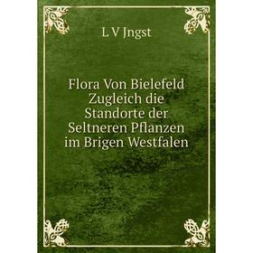 

Книга Flora Von Bielefeld Zugleich die Standorte der Seltneren Pflanzen im Brigen Westfalen