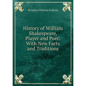

Книга History of William Shakespeare, Player and Poet: With New Facts and Traditions