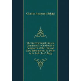 

Книга The International Critical Commentary On the Holy Scriptures of the Old and New Testaments: St. Peter St. Jude, by C. Bigg