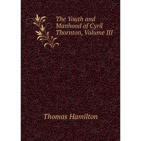 

Книга The Youth and Manhood of Cyril Thornton, Volume III