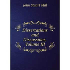 

Книга Dissertations and Discussions, Volume III