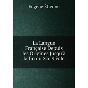 

Книга La Langue Française Depuis les Origines Jusqu'à la fin du XIe Siècle