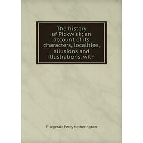 

Книга The history of Pickwickan account of its characters, localities, allusions and illustrations, with