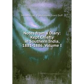 

Книга Notes from a Diary: Kept Chiefly in Southern India, 1881-1886 Volume I