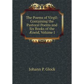 

Книга The Poems of Virgil: Containing the Pastoral Poems and Six Books of the Æneid, Volume I