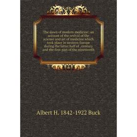 

Книга The dawn of modern medicine; an account of the revival of the science and art of medicine which took place in western Europe during the latter h