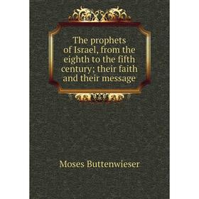 

Книга The prophets of Israel, from the eighth to the fifth century; their faith and their message