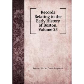 

Книга Records Relating to the Early History of Boston, Volume 25