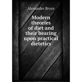 

Книга Modern theories of diet and their bearing upon practical dietetics