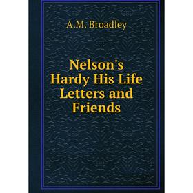 

Книга Nelson's Hardy His Life Letters and Friends