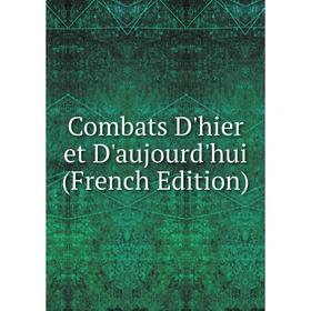 

Книга Combats D'hier et D'aujourd'hui (French Edition)