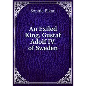 

Книга An Exiled King, Gustaf Adolf IV. of Sweden