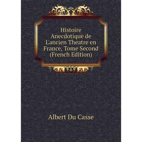 

Книга Histoire Anecdotique de L'ancien Theatre en France, Tome Second (French Edition)
