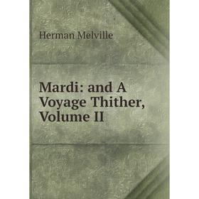 

Книга Mardi: and A Voyage Thither, Volume II