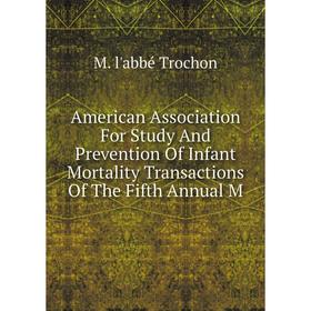 

Книга American Association For Study And Prevention Of Infant Mortality Transactions Of The Fifth Annual M