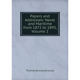 

Книга Papers and addresses: Naval and Maritime from 1872 to 1893, Volume 2