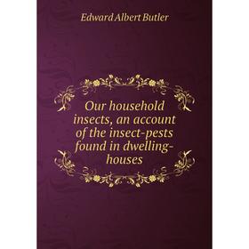 

Книга Our household insects, an account of the insect-pests found in dwelling-houses