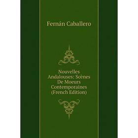 

Книга Nouvelles Andalouses: Scènes De Moeurs Contemporaines