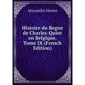 

Книга Histoire du Regne de Charles-Quint en Belgique, Tome IX (French Edition)