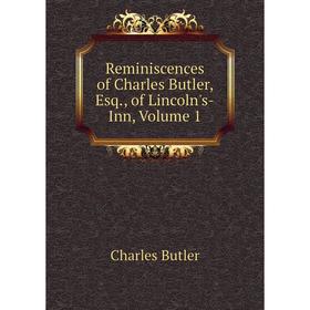 

Книга Reminiscences of Charles Butler, Esq., of Lincoln's-Inn, Volume 1