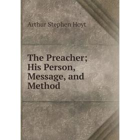 

Книга The PreacherHis Person, Message, and Method