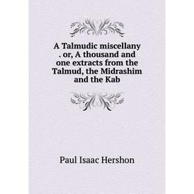 

Книга A Talmudic miscellany. or, A thousand and one extracts from the Talmud, the Midrashim and the Kab