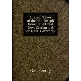 

Книга Life and Times of the Hon Joseph Howe (The Great Nova Scotian and ex-Lieut Governor)