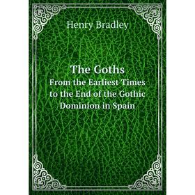 

Книга The Goths From the Earliest Times to the End of the Gothic Dominion in Spain