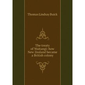 

Книга The treaty of Waitangi: how New Zealand became a British colony