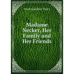 

Книга Madame Necker, Her Family and Her Friends
